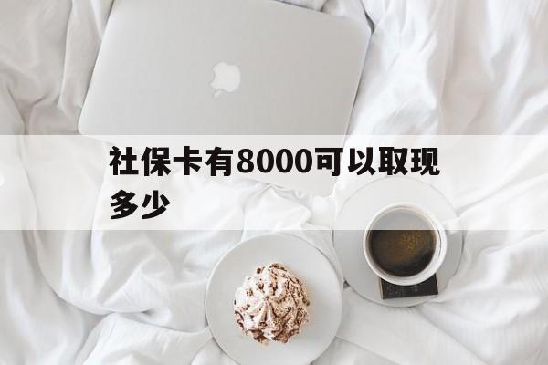 昌都最新社保卡有8000可以取现多少方法分析(最方便真实的昌都社保卡有8000可以取现多少次方法)