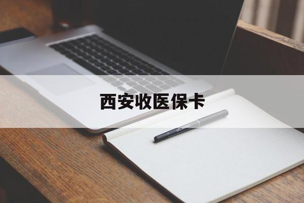昌都最新西安收医保卡方法分析(最方便真实的昌都西安收医保卡的电话方法)