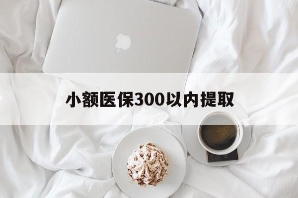 昌都最新小额医保300以内提取方法分析(最方便真实的昌都小额医保300以内提取微信方法)
