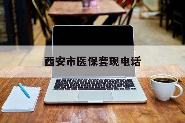 昌都最新西安市医保套现电话方法分析(最方便真实的昌都西安市医保套现电话查询方法)